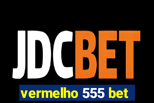 vermelho 555 bet